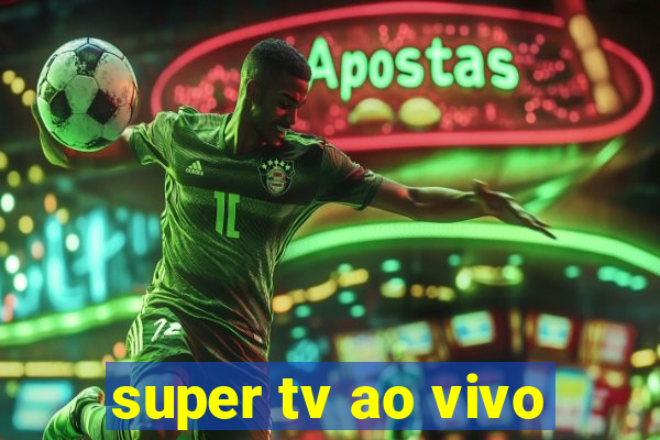 super tv ao vivo